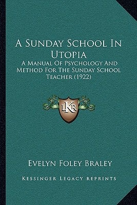 A Sunday School In Utopia: A Manual Of Psychology And Method For The Sunday School Teacher (1922)