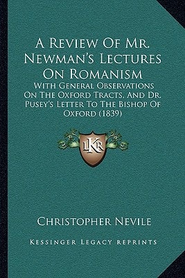 A Review Of Mr. Newman's Lectures On Romanism: With General Observations On The Oxford Tracts, And Dr. Pusey's Letter To The Bishop Of Oxford (1839)
