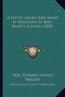 A Little Leaven And What It Wrought At Mrs. Blake's School (1858)