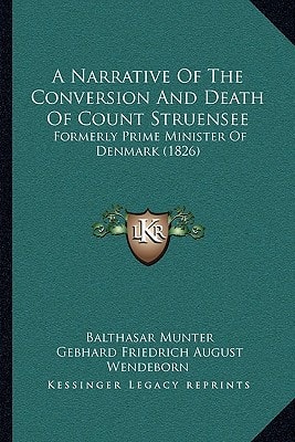 A Narrative Of The Conversion And Death Of Count Struensee: Formerly Prime Minister Of Denmark (1826)