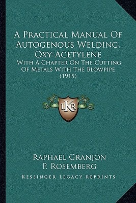 A Practical Manual Of Autogenous Welding, Oxy-Acetylene: With A Chapter On The Cutting Of Metals With The Blowpipe (1915)