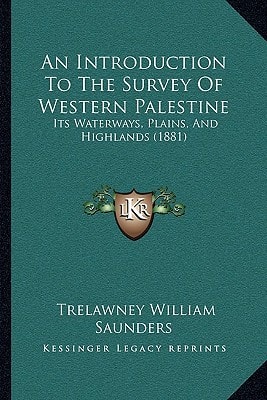An Introduction To The Survey Of Western Palestine: Its Waterways, Plains, And Highlands (1881)