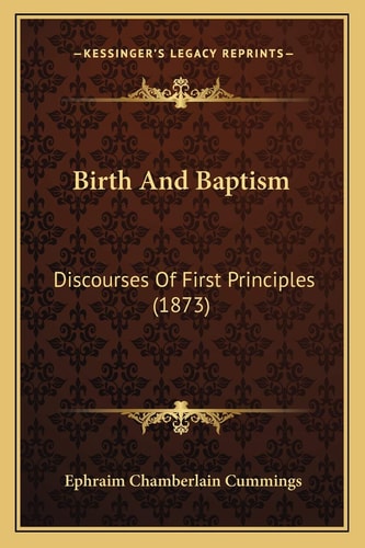 Birth And Baptism: Discourses Of First Principles (1873)