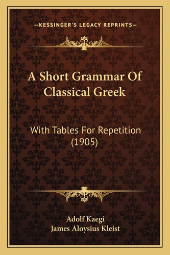 A Short Grammar Of Classical Greek: With Tables For Repetition (1905)