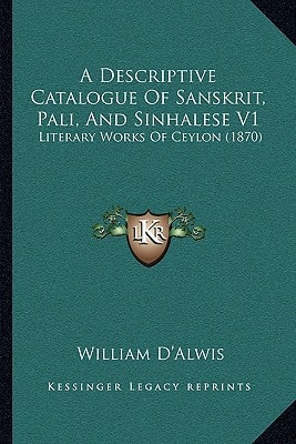 A Descriptive Catalogue Of Sanskrit, Pali, And Sinhalese V1: Literary Works Of Ceylon (1870)