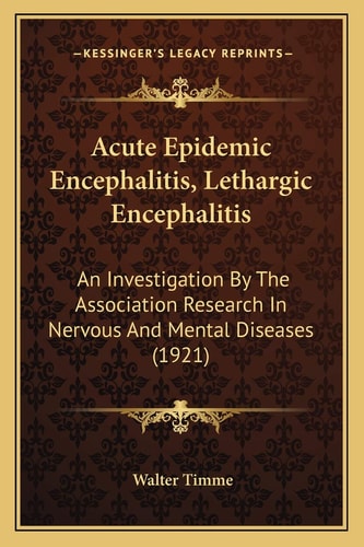 Acute Epidemic Encephalitis, Lethargic Encephalitis: An Investigation By The Association Research In Nervous And Mental Diseases (1921)