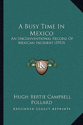 A Busy Time In Mexico: An Unconventional Record Of Mexican Incident (1913)
