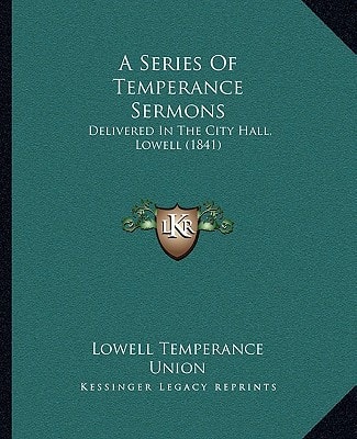 A Series Of Temperance Sermons: Delivered In The City Hall, Lowell (1841)