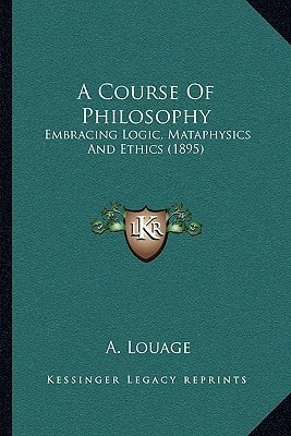 A Course Of Philosophy: Embracing Logic, Mataphysics And Ethics (1895)
