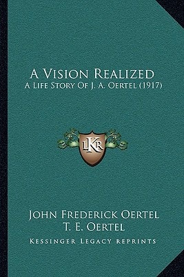 A Vision Realized: A Life Story Of J. A. Oertel (1917)