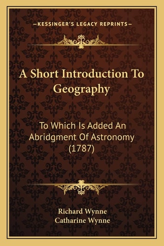 A Short Introduction To Geography: To Which Is Added An Abridgment Of Astronomy (1787)