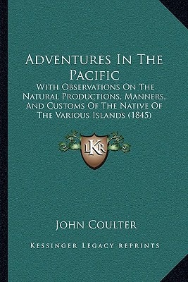 Adventures In The Pacific: With Observations On The Natural Productions, Manners, And Customs Of The Native Of The Various Islands (1845)