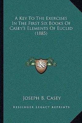 A Key To The Exercises In The First Six Books Of Casey's Elements Of Euclid (1885)