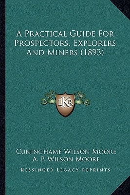 A Practical Guide For Prospectors, Explorers And Miners (1893)