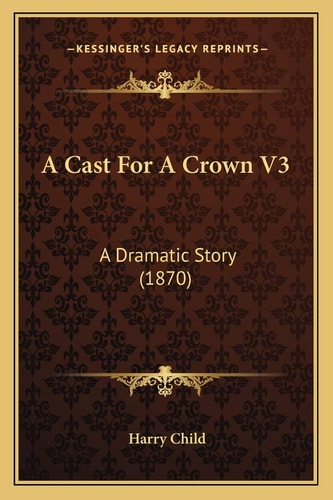 A Cast For A Crown V3: A Dramatic Story (1870)
