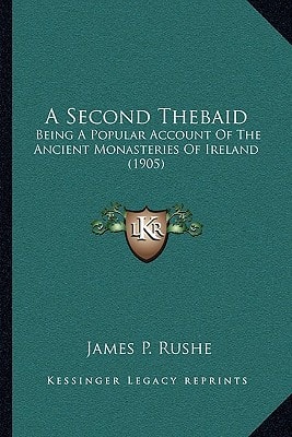 A Second Thebaid: Being A Popular Account Of The Ancient Monasteries Of Ireland (1905)