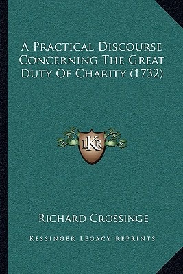 A Practical Discourse Concerning The Great Duty Of Charity (1732)