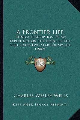 A Frontier Life: Being A Description Of My Experience On The Frontier The First Forty-Two Years Of My Life (1902)