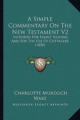 A Simple Commentary On The New Testament V2: Intended For Family Reading And For The Use Of Cottagers (1850)