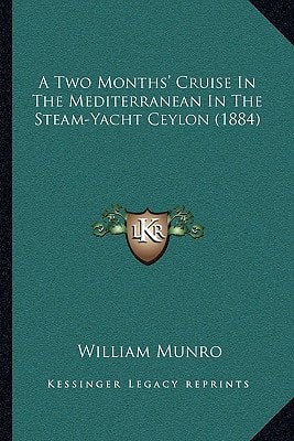 A Two Months' Cruise in the Mediterranean in the Steam-Yachta Two Months' Cruise in the Mediterranean in the Steam-Yacht Ceylon (1884) Ceylon (1884)