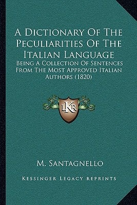 A Dictionary Of The Peculiarities Of The Italian Language: Being A Collection Of Sentences From The Most Approved Italian Authors (1820)
