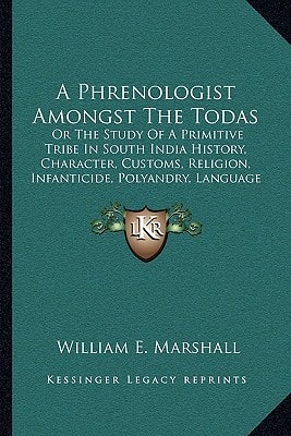 A Phrenologist Amongst The Todas: Or The Study Of A Primitive Tribe In South India History, Character, Customs, Religion, Infanticide, Polyandry, Language (1873)