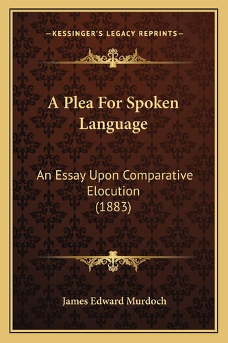 A Plea For Spoken Language: An Essay Upon Comparative Elocution (1883)