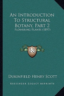 An Introduction To Structural Botany, Part 2: Flowering Plants (1897)