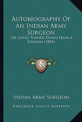Autobiography Of An Indian Army Surgeon: Or Leaves Turned Down From A Journal (1854)