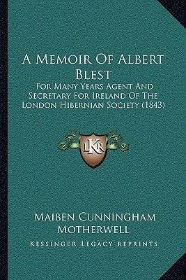 A Memoir Of Albert Blest: For Many Years Agent And Secretary For Ireland Of The London Hibernian Society (1843)