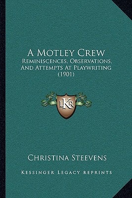 A Motley Crew: Reminiscences, Observations, And Attempts At Playwriting (1901)
