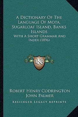 A Dictionary Of The Language Of Mota, Sugarloaf Island, Banks Islands: With A Short Grammar And Index (1896)