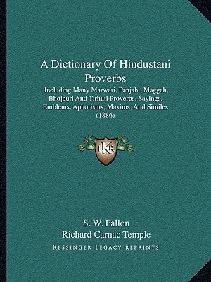 A Dictionary of Hindustani Proverbs: Including Many Marwari, Panjabi, Maggah, Bhojpuri and Tirhuti Proverbs, Sayings, Emblems, Aphorisms, Maxims, an