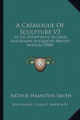 A Catalogue Of Sculpture V2: In The Department Of Greek And Roman Antiquities British Museum (1900)