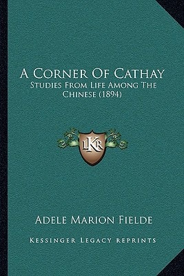 A Corner Of Cathay: Studies From Life Among The Chinese (1894)