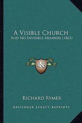 A Visible Church: And No Invisible Members (1861)
