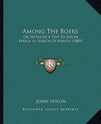 Among The Boers: Or Notes Of A Trip To South Africa In Search Of Health (1880)
