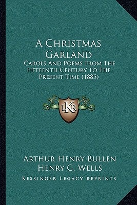 A Christmas Garland: Carols And Poems From The Fifteenth Century To The Present Time (1885)