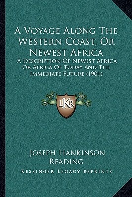 A Voyage Along The Western Coast, Or Newest Africa: A Description Of Newest Africa Or Africa Of Today And The Immediate Future (1901)