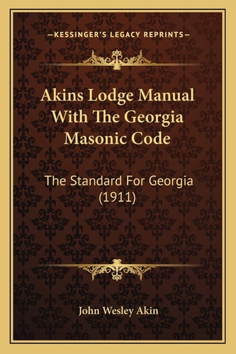 Akins Lodge Manual With The Georgia Masonic Code: The Standard For Georgia (1911)