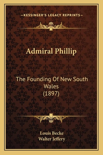 Admiral Phillip: The Founding Of New South Wales (1897)