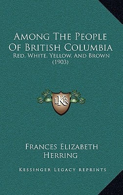 Among The People Of British Columbia: Red, White, Yellow, And Brown (1903)