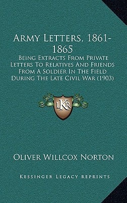 Army Letters, 1861-1865: Being Extracts From Private Letters To Relatives And Friends From A Soldier In The Field During The Late Civil War (1903)