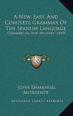 A New, Easy, And Complete Grammar Of The Spanish Language: Commercial And Military (1810)