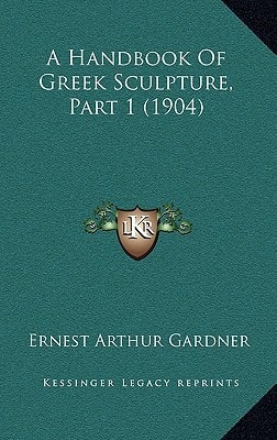 A Handbook Of Greek Sculpture, Part 1 (1904)