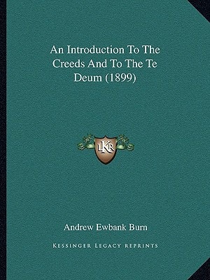 An Introduction To The Creeds And To The Te Deum (1899)