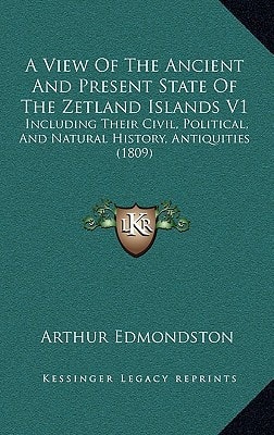 A View Of The Ancient And Present State Of The Zetland Islands V1: Including Their Civil, Political, And Natural History, Antiquities (1809)