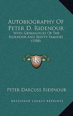 Autobiography Of Peter D. Ridenour: With Genealogies Of The Ridenour And Beatty Families (1908)