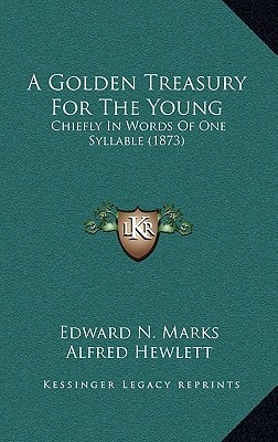 A Golden Treasury For The Young: Chiefly In Words Of One Syllable (1873)