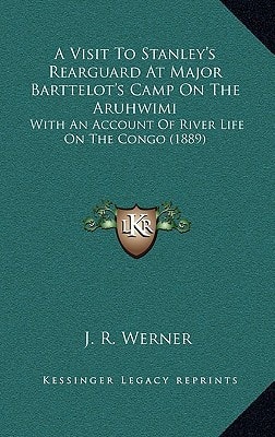 A Visit To Stanley's Rearguard At Major Barttelot's Camp On The Aruhwimi: With An Account Of River Life On The Congo (1889)